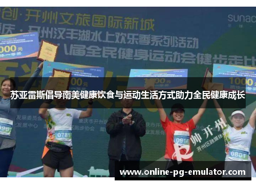 苏亚雷斯倡导南美健康饮食与运动生活方式助力全民健康成长