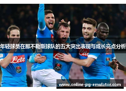 年轻球员在那不勒斯球队的五大突出表现与成长亮点分析