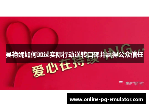 吴艳妮如何通过实际行动逆转口碑并赢得公众信任