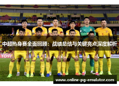 中超热身赛全面回顾：战绩总结与关键亮点深度解析