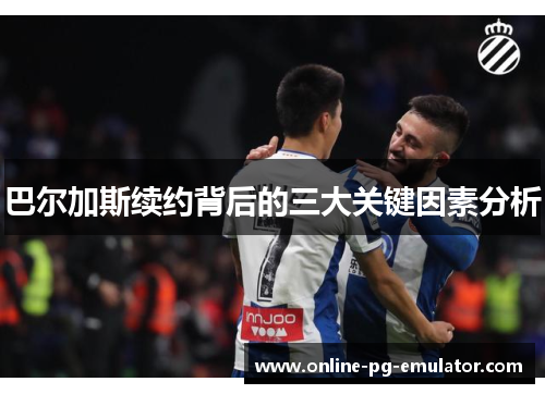 巴尔加斯续约背后的三大关键因素分析