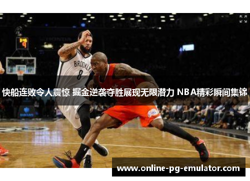 快船连败令人震惊 掘金逆袭夺胜展现无限潜力 NBA精彩瞬间集锦