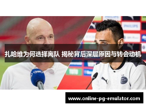 扎哈维为何选择离队 揭秘背后深层原因与转会动机
