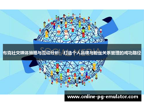 布克社交媒体策略与互动分析：打造个人品牌与粉丝关系管理的成功路径