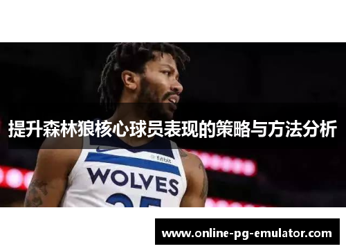 提升森林狼核心球员表现的策略与方法分析 提升森林狼核心球员表现的策略与方法分析