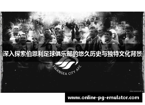 深入探索伯恩利足球俱乐部的悠久历史与独特文化背景