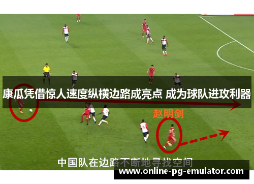 康瓜凭借惊人速度纵横边路成亮点 成为球队进攻利器 康瓜凭借惊人速度纵横边路成亮点 成为球队进攻利器