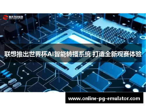 联想推出世界杯AI智能转播系统 打造全新观赛体验 联想推出世界杯AI智能转播系统 打造全新观赛体验
